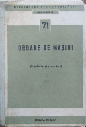 Organe de masini vol.1 (Standarde si comentarii) - seria Tehnica A nr. 71