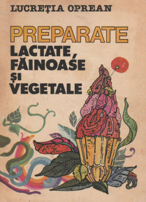 Preparate lactate, fainoase si vegetale (Lucretia Oprean) carte de bucate
