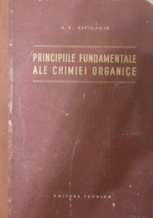 Principiile fundamentale ale chimiei organice vol. I (A. E. Cicibabin)