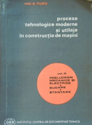 Procese tehnologice moderne si utilaje in constructia de masini vol.3 (C. Tuzu)