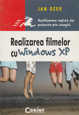 Realizarea filmelor cu Windows XP - realizarea rapida de proiecte prin imagini (Jan Ozer)