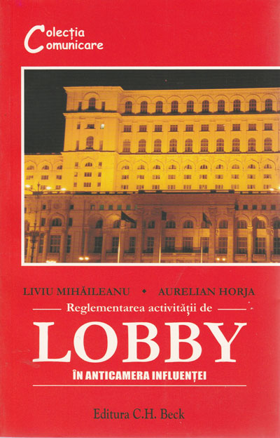 Reglementarea activitatii de Lobby in antecamera influentei (Liviu Mihaileanu, Aurelian Horja) Reglementarea activitatii de Lobby in antecamera influentei (Liviu Mihaileanu, Aurelian Horja)
