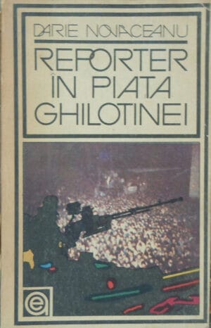 Reporter in piata ghilotinei (Darie Novaceanu)