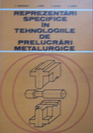 Reprezentari specifice in tehnologiile de prelucrari metalurgice - metalurgie (T. Ivanceanu, I. Chira, V. Buzila)