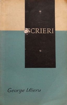 George Ulieru - Scrieri (editie ingrijita, tabel cronologic si bibliografic de Mihail Robea)