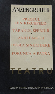 Ludwig Anzengruber - Teatru popular (Preotul din Kirchfeld, Taranul Sperjur, Analfabetii, Dubla sinucidere, Porunca a patra)