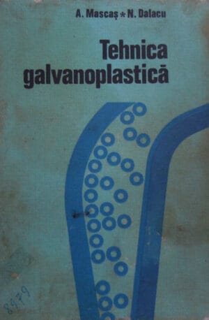 Tehnica galvanoplastica (Aurel Mascas, Nicolae Dalacu) - galvanotehnica
