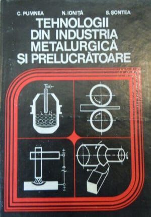 Tehnologii din industria metalurgica si prelucratoare - metalurgie (C. Pumnea, N. Ionita, S. Sontea)