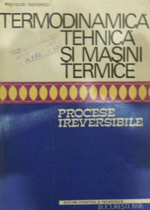 Termodinamica tehnica si masini termice - procese ireversibile (Vsevelod Radcenco)