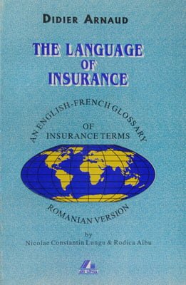Didier Arnaud - The Language of Insurance (an english-french glossary)/Dictionar trilingv cu termeni din domeniul asigurarilor
