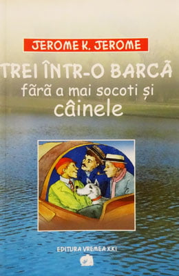 Jerome K. Jerome - Trei intr-o barca fara a mai socoti si cainele