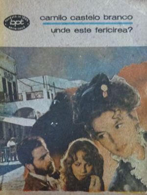 Unde este fericirea? (Camilo Castelo Branco) colectia BPT