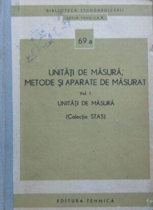 Unitati de masura, metode si aparate de masurat vol.1: Unitati de masura - seria Tehnica A nr. 69 a (colectie STAS)
