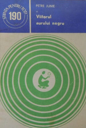 Viitorul aurului negru (Petre Junie) colectia Stiinta pentru toti