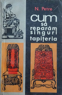 Cum sa reparam singuri tapiteria (Nicolae Petre)