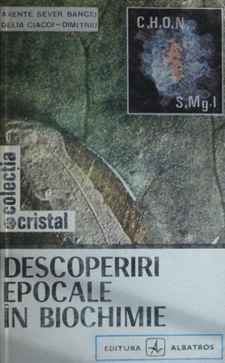 Descoperiri epocale in biochimie (Axente Sever Banciu) colectia Cristal