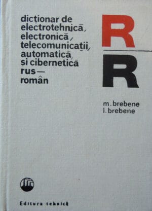 Dictionar de electrotehnica, electronica, telecomunicatii, automatica si cibernetica rus-roman (Manuel Brebene, Lidia Brebene, Mircea Petrescu)