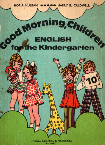 Good morning, children! - English for the kindergarten (Horia Hulban, Harry B. Caldwell) Good morning, children! - English for the kindergarten (Horia Hulban, Harry B. Caldwell)