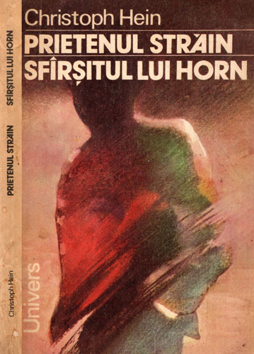 Prietenul strain. Sfarsitul lui Horn (Christoph Hein) Prietenul strain. Sfarsitul lui Horn (Christoph Hein)
