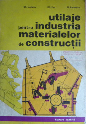 Utilaje pentru industria materialelor de constructii (Gh. Iordache, Gh. Ene, M. Rasidescu)