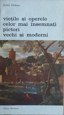 Vietile si operele celor mai insemnati pictori vechi si moderni (Andre Felibien)