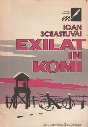 Exilat in Komi (Ioan Sceastlivai) colectia Memorii