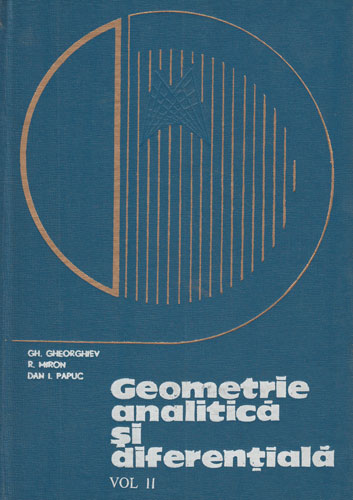 Geometrie analitica si diferentiala vol.II (Gh. Gheorghiev) Geometrie analitica si diferentiala vol.II (Gh. Gheorghiev)