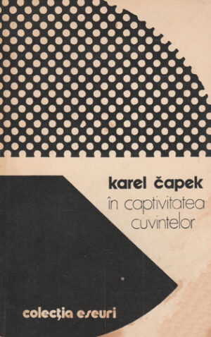 In captivitatea cuvintelor (Karel Capek) colectia Eseuri