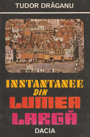 Instantanee din lumea larga (Tudor Draganu)