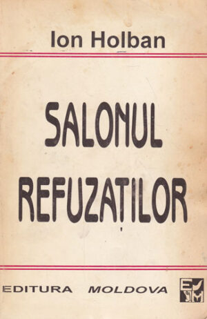 Salonul refuzatilor (Ion Holban)  volum cu dedicatie si autograf din partea autorului pentru Dorin Spineanu