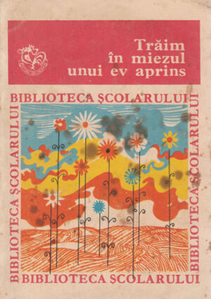 Traim in miezul unui ev aprins (Antologie de poezie inchinata partidului) colectia Biblioteca scolarului