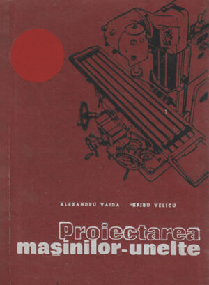 Proiectarea masinilor unelte (Alexandru Vaida, Spiru Velicu)