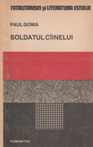 Soldatul cainelui (Paul Goma) colectia Totalitarism si literatura estului