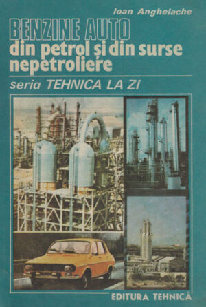Benzine auto din petrol si din surse nepetroliere (Ioan Anghelache) seria Tehnica la zi