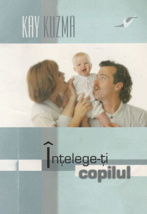 Intelege-ti copilul (Kay Kuzma)