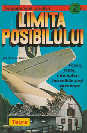 Limita posibilului - cazuri, fapte, intamplari incredibile, desi adevarate (Matei Florescu)