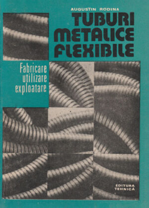 Tuburi metalice flexibile-fabricare, utilizare, exploatare (Augustin Rodina)