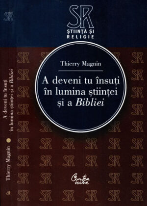 A deveni tu insuti in lumina stiintei si a Bibliei (Thiery Magnin)
