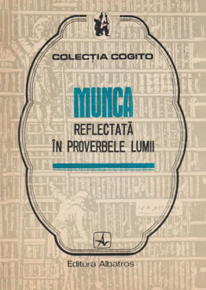 Munca reflectata in proverbele lumii (Mircea M. Duduleanu) colectia Cogito