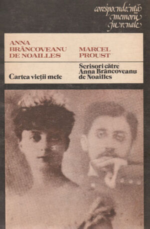 Cartea vietii mele. Scrisori catre Anna Brancoveanu de Noailles (Marcel Proust) Corespondenta, memorii, Jurnale