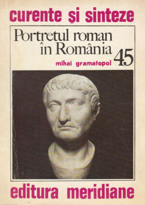 Portretul roman in Romania (Mihai Gramatopol) colectia Curente si sinteze