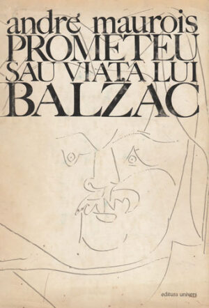 Prometeu sau Viata lui Balzac (Andre Maurois) traducere de Marcel Aderca