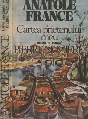 Cartea prietenului meu. Pierre Noziere - romane (Anatole France)