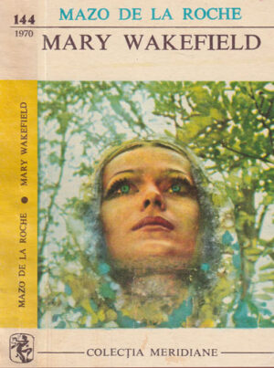 Mary Wakefield - seria Jalna (Mazo de la Roche) colectia Meridiane