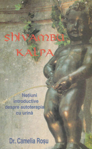 Shivambu Kalpa - notiuni introductive despre autoterapia cu urina (Camelia Rosu) volum uzat