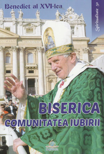 Biserica - comunitatea iubirii (Papa Benedict al XVI-lea)