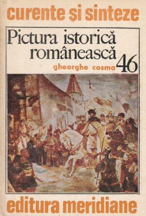 Pictura istorica romaneasca (Gheorghe Cosma) colectia Curente si sinteze nr. 46