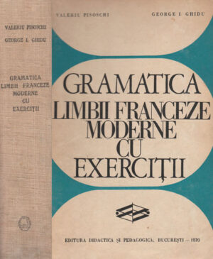 Gramatica limbii franceze moderne cu exercitii (Valeriu Pisoschi, George I. Ghidu)