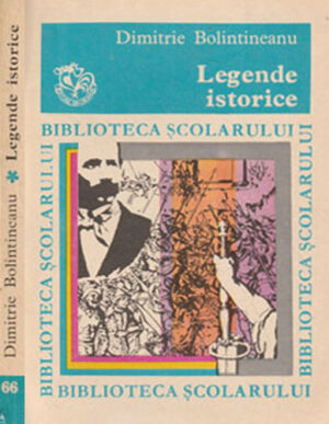 Legende istorice (Dimitrie Bolintineanu) colectia Biblioteca scolarului