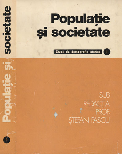 Populatie si societate - studii de demografie istorica vol. I (Stefan Pascu) Populatie si societate - studii de demografie istorica vol. I (Stefan Pascu)